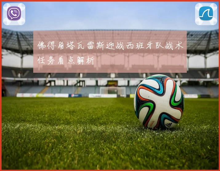 佛得角塔瓦雷斯迎战西班牙队战术任务看点解析