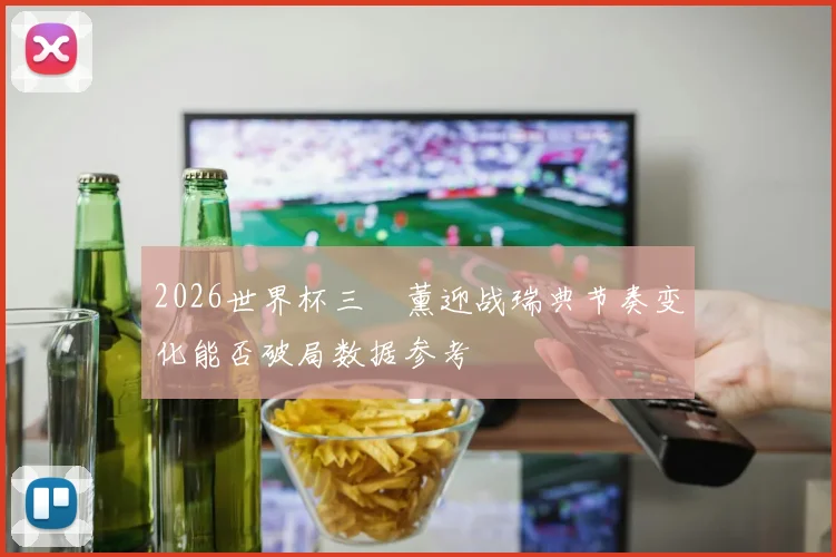 2026世界杯三笘薰迎战瑞典节奏变化能否破局数据参考