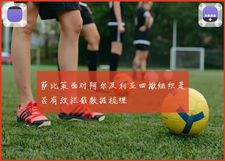 萨比策面对阿尔及利亚回撤组织是否有效拦截数据梳理