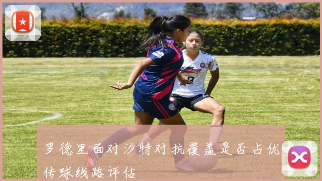 罗德里面对沙特对抗覆盖是否占优传球线路评估