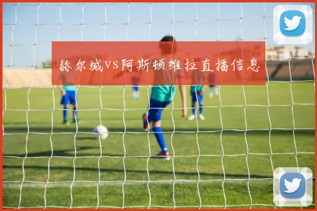 赫尔城vs阿斯顿维拉直播信息