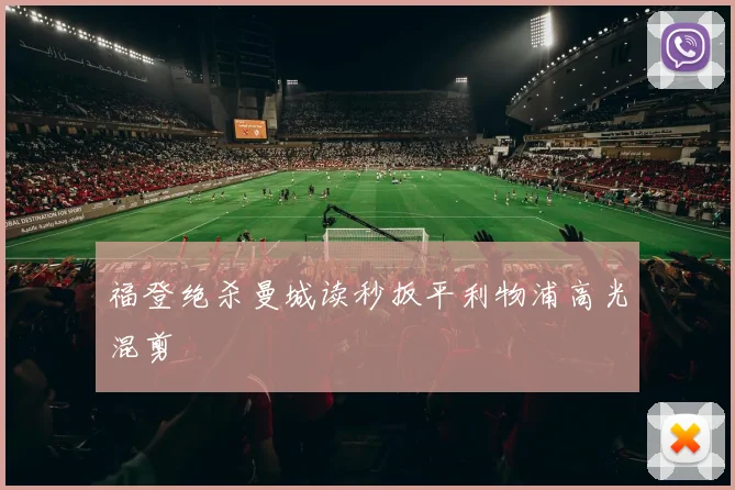 福登绝杀曼城读秒扳平利物浦高光混剪